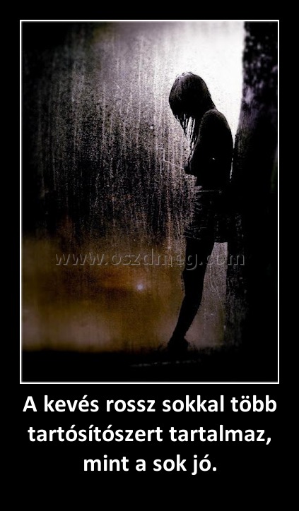 A kevés rossz sokkal több tartósítószert tartalmaz, mint a sok jó. A kevés rossz sokkal több tartósítószert tartalmaz, mint a sok jó.