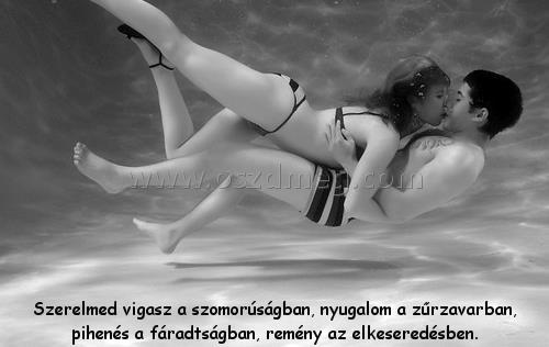 Szerelmed vigasz a szomorúságban, Szerelmed vigasz a szomorúságban,
Szerelmed vigasz a szomorúságban, nyugalom a zűrzavarban, pihenés a fáradtságban, remény az elkeseredésben.