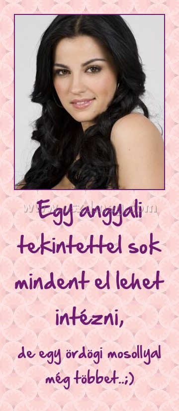 Egy angyali tekintettel sok mindent el lehet intézni, Egy angyali tekintettel sok mindent el lehet intézni,
de egy ördögi mosollyal még többet..;)
