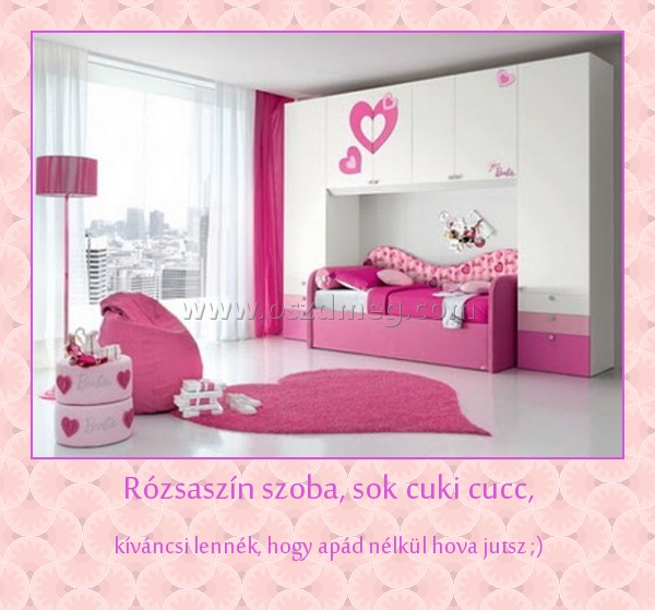 Rózsaszín szoba, sok cuki cucc, Rózsaszín szoba, sok cuki cucc,
kíváncsi lennék, hogy apád nélkül hova jutsz ;)