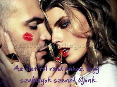 Az élet túl rövid ahhoz Az élet túl rövid ahhoz
Az élet túl rövid ahhoz, hogy szabályok szerint éljünk.