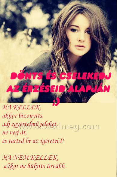 DÖNTS ÉS CSELEKEDJ az
 
DÖNTS ÉS CSELEKEDJ az érzéseid alapján ;)