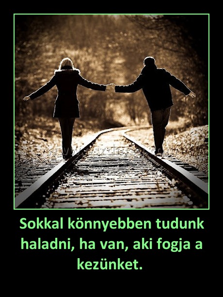 Sokkal könnyebben tudunk haladni, ha van, aki fogja a kezünket. 
 
