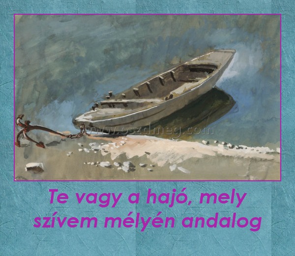 Te vagy a hajó, mely szívem mélyén andalog Te vagy a hajó, mely szívem mélyén andalog