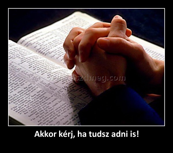 Akkor kérj, ha tudsz adni is!
 

