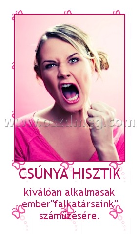 CSÚNYA HISZTIK
 
kiválóan alkalmasak ember