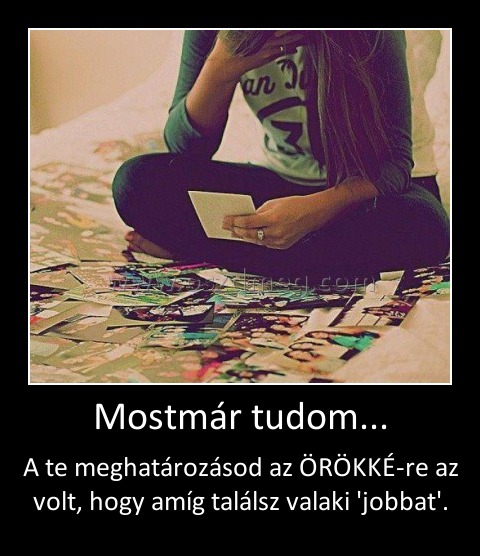 Mostmár tudom... Mostmár tudom...
A te meghatározásod az ÖRÖKKÉ-re az volt, hogy amíg találsz valaki 'jobbat'.