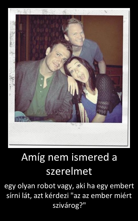 Amíg nem ismered a szerelmet Amíg nem ismered a szerelmet
egy olyan robot vagy, aki ha egy embert sírni lát, azt kérdezi