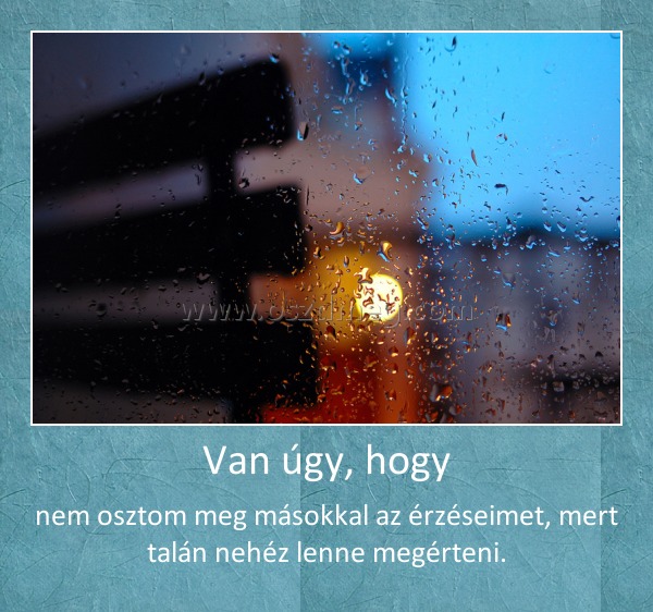 Van úgy, hogy Van úgy, hogy
nem osztom meg másokkal az érzéseimet, mert talán nehéz lenne megérteni.