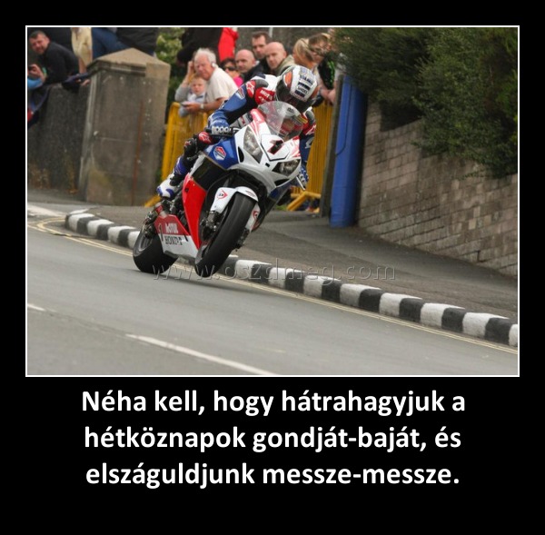 Néha kell, hogy hátrahagyjuk a hétköznapok gondját-baját, és elszáguldjunk messze-messze. Néha kell, hogy hátrahagyjuk a hétköznapok gondját-baját, és elszáguldjunk messze-messze.