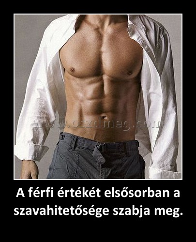 A férfi értékét elsősorban a szavahitetősége szabja meg. A férfi értékét elsősorban a szavahitetősége szabja meg.